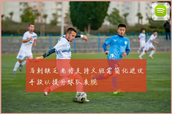 马刺缺乏老将支持文班需简化进攻手段以提升球队表现